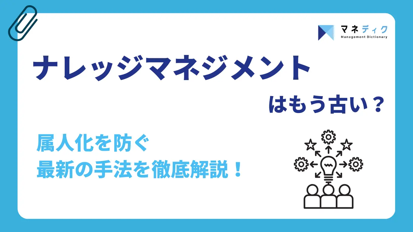 ナレッジマネジメントはもう古い？組織の属人化を防ぐ最新の手法を徹底解説