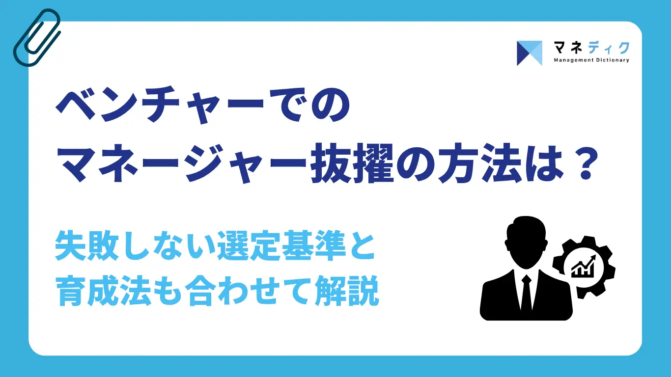 ベンチャーでのマネージャー抜擢方法は?失敗しない選定基準と育成法も解説